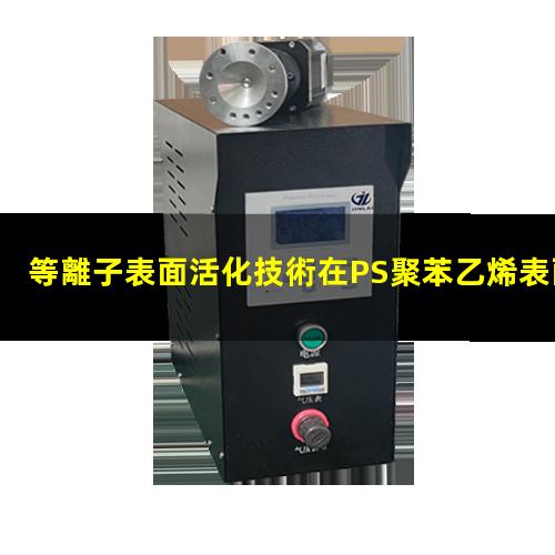 等離子表面活化技術在PS聚苯乙烯表面活化